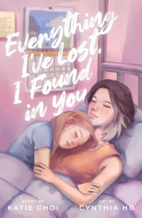 Katherine Choi — Everything I've Lost, I Found in You: A WLW novel