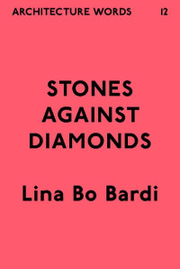 Lina Bo Bardi — Architecture Words 12: Stones Against Diamonds