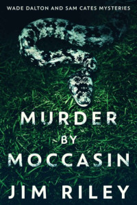 Jim Riley [Riley, Jim] — Murder By Moccasin (Wade Dalton And Sam Cates Mysteries Book 02)
