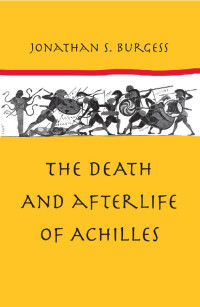 Jonathan S. Burgess — The Death and Afterlife of Achilles