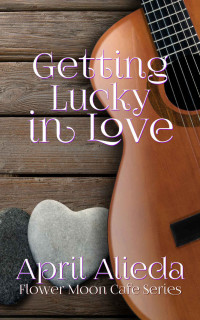 Alieda, April — Getting Lucky in Love (Flower Moon Cafe Series Book 4)