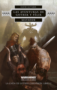 Guymer, David — Las aventuras de Gotrek y Félix. Matador nº 02 (La caída de Gotrek Gurnisson) (Spanish Edition)