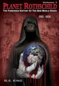 M King & Jeff Rense — Planet Rothschild (Volume 1): The Forbidden History of the New World Order (1763-1939)