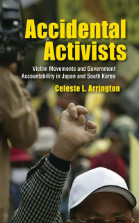 by Celeste L. Arrington — Accidental Activists: Victim Movements and Government Accountability in Japan and South Korea