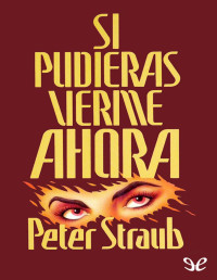 Peter Straub — Si Pudieras Verme Ahora