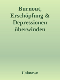 Unknown — Burnout, Erschöpfung & Depressionen überwinden Ausgebrannt als Chance, mit nur 6 Schritten, wie Phönix aus der Asche ! (German Edition)