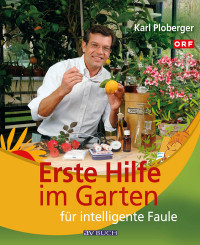 Ploberger, Karl — Erste Hilfe im Garten für intelligente Faule