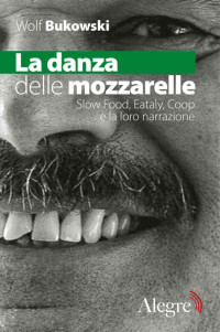 Bukowski Wolf — La danza delle mozzarelle. Slow food, Eataly, Coop e la loro narrazione (Tempi moderni) (Italian Edition)