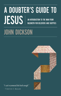 John Dickson; — A Doubter's Guide to Jesus