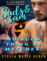 Stella Marie Alden — No Such Thing as Witches: A Suds and Sam Halloween Short Story