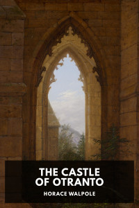 Horace Walpole — The Castle of Otranto: A Story, Translated by William Marshal, Gentleman, from the Original Italian of Onuphrio Muralto, Canon of the Church of St. Nicholas at Otranto