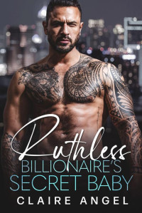 Claire Angel — Ruthless Billionaire's Secret Baby : A Single Mother Romance (Dirty Billionaire Club Book 5)
