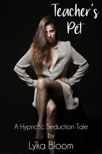 Bloom, Lyka — Teacher's Pet: A Hypnotic Seduction Tale