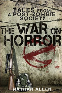 Nathan Allen [Allen, Nathan] — The War on Horror: Tales From a Post-Zombie Society