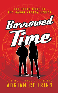 Adrian Cousins — Borrowed Time: A Time Travel Adventure (The Jason Apsley Series Book 5)