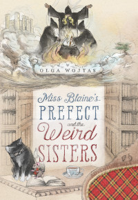Olga Wojtas — Miss Blaine's Prefect and the Weird Sisters