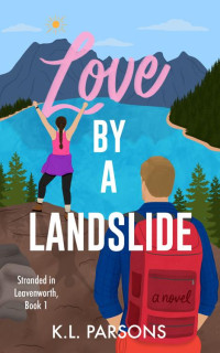 K. L. Parsons — Love by a Landslide: A Grumpy/Sunshine Adventure RomCom (Stranded in Leavenworth Book 1)