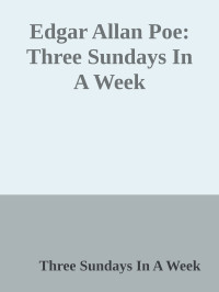 Three Sundays In A Week — Edgar Allan Poe: Three Sundays In A Week