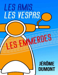 Jérôme Dumont [Dumont, Jérôme] — Les amis, les Vespas, les emmerdes