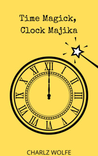 Wolfe, Charlz — Time Magick, Clock Majika