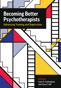 Edited by Louis G. Castonguay & Clara E. Hill — Becoming Better Psychotherapists: Advanced Training and Supervision