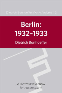 Dietrich Bonhoeffer, Larry Rasmussen — Berlin: 1932-1933