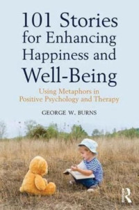 Burns George — 101 stories for enhancing happiness and well-being. Using metaphors in positive psychology and therapy