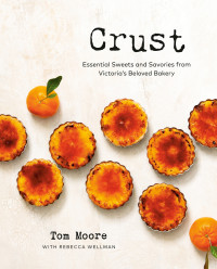 Tom Moore — Crust : Essential Sweets and Savories from Victoria’s Beloved Bakery