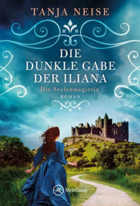 Tanja Neise — Die dunkle Gabe der Iliana (Die Seelenmagierin) (German Edition)