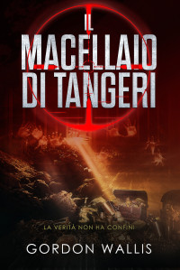 Wallis, Gordon — Il Macellaio di Tangeri (Italian Edition)