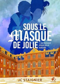 Jc Staignier — Sous le masque de Jolie (Un masque pour deux soeurs t. 1) (French Edition)