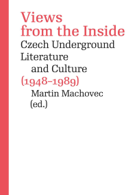 Egon Bondy & Ivan M. Jirous & Jáchym Topol & Paul Wilson — Views From the Inside. Czech Underground Literature and Culture (1948--1989): Czech Underground Literature and Culture (1948–1989), Manifestoes – Testimonies – Documents