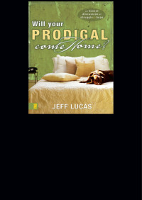 Jeff Lucas; — Will Your Prodigal Come Home?