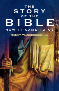 Henry Wansbrough OSB — The story of the Bible - How it came to us