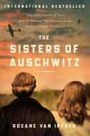 van Iperen, Roxane — The Sisters of Auschwitz: The True Story of Two Jewish Sisters' Resistance in the Heart of Nazi Territory