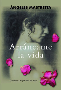 Ángeles Mastretta — Arráncame la vida