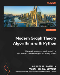 Colleen M. Farrelly, Franck Kalala Mutombo — Modern Graph Theory Algorithms With Python: Harness the Power of Graph Algorithms and Real-World Network Applications Using Python