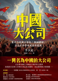 李少民著 , 林曉欽譯 — 中國大公司:集中力量辦大事的「舉國體制」, 竟為世界帶來威脅與挑戰!