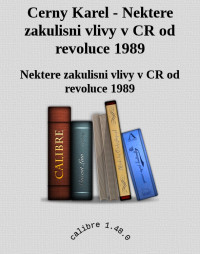 Nektere zakulisni vlivy v CR od revoluce 1989 — Cerny Karel - Nektere zakulisni vlivy v CR od revoluce 1989