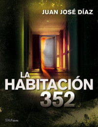 Téllez, Juan José Díaz — La habitación 352 (Spanish Edition)