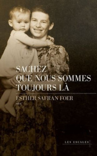 Safran-Foer Esther — Sachez que nous sommes toujours là