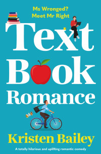 Kristen Bailey — Textbook Romance: A totally hilarious and uplifting romantic comedy