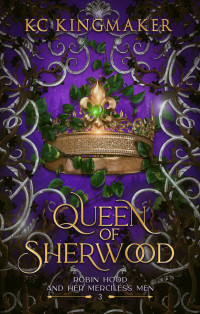 KC Kingmaker — Queen of Sherwood (Robin Hood and Her Merciless Men Book 3)