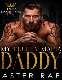 Aster Rae — My Fluffy Mafia Daddy (Italian Protectors Book 3)
