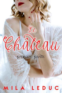 Mila Leduc — Le Château - 1ère partie: (Nouvelle érotique, Jeux Sexuels, Soumission, Domestiques, Sexe à Plusieurs, Très très CHAUD) (French Edition)