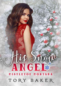 Tory Baker — His snow angel (Mistletoe Montana 6)