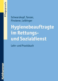 Andreas Schwarzkopf;Wolfgang Tanzer;Brigitte Finsterer;Daniela Leibinger — Hygienebeauftragte im Rettungs- und Sozialdienst. Lehr- und Praxisbuch