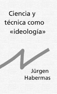 Jürgen Habermas — Ciencia y técnica como "ideología"