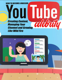 David Brock — How to Become a Massive YouTube Celebrity: Creating Content, Managing Your Channel and Growing Like Wild Fire