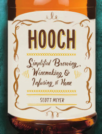 Scott Meyer — HOOCH: Simplified Brewing, Winemaking & Infusing at Home